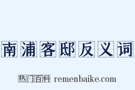 南浦客邸反义词是什么意思的图片